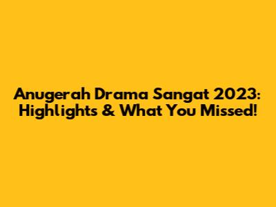 Anugerah Drama Sangat 2023: Highlights & What You Missed!