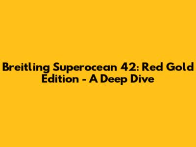Breitling Superocean 42: Red Gold Edition - A Deep Dive