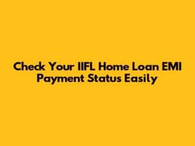Check Your IIFL Home Loan EMI Payment Status Easily