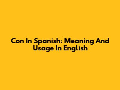 Con In Spanish: Meaning And Usage In English