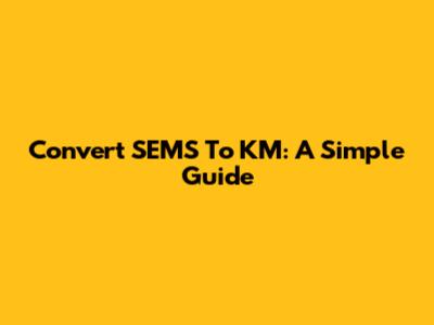 Convert SEMS To KM: A Simple Guide