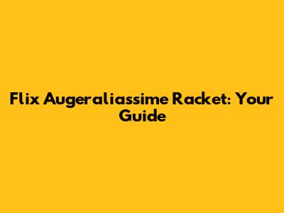 Flix Augeraliassime Racket: Your Guide