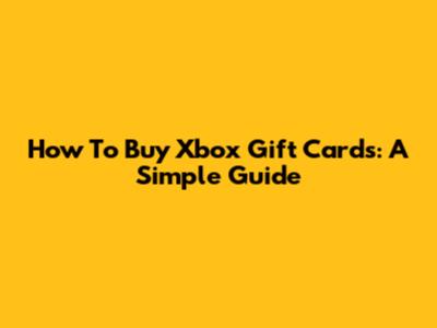 How To Buy Xbox Gift Cards: A Simple Guide