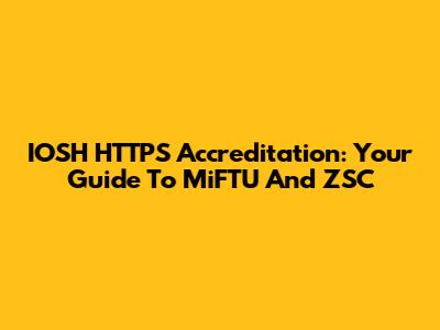 IOSH HTTPS Accreditation: Your Guide To MiFTU And ZSC