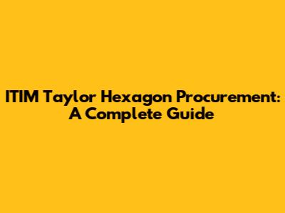 ITIM Taylor Hexagon Procurement: A Complete Guide