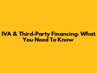 IVA & Third-Party Financing: What You Need To Know