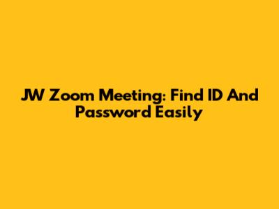 JW Zoom Meeting: Find ID And Password Easily