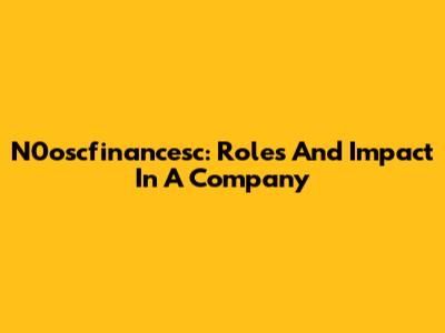 N0oscfinancesc: Roles And Impact In A Company
