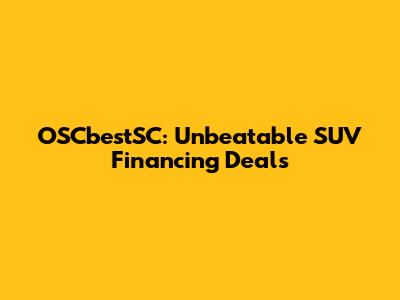 OSCbestSC: Unbeatable SUV Financing Deals
