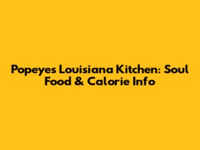 Popeyes Louisiana Kitchen: Soul Food & Calorie Info