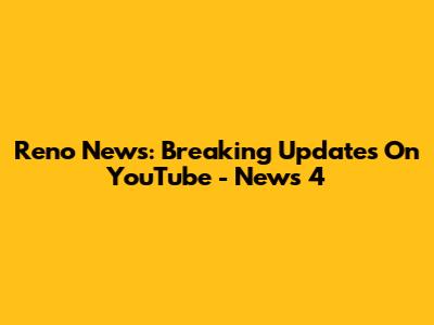 Reno News: Breaking Updates On YouTube - News 4