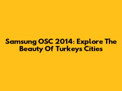 Samsung OSC 2014: Explore The Beauty Of Turkey's Cities