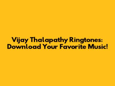 Vijay Thalapathy Ringtones: Download Your Favorite Music!