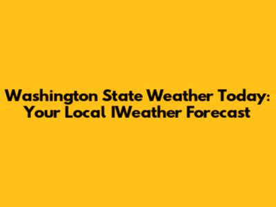 Washington State Weather Today: Your Local IWeather Forecast
